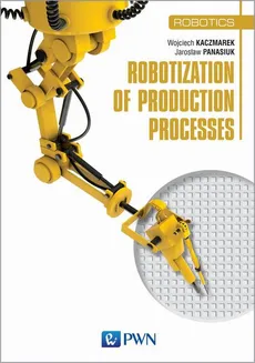 Robotization of production processes - dr inż.  Wojciech Kaczmarek, Yaroslav Panasiuk