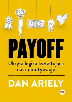 Payoff. Ukryta logika kształtująca naszą motywację - Dan Ariely