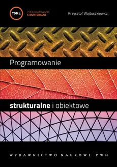 Programowanie strukturalne i obiektowe. T. 1 - Krzysztof Wojtuszkiewicz