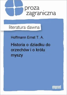 Historia o dziadku do orzechów i o królu myszy - Ernst T. A. Hoffmann