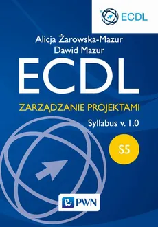 ECDL. Zarządzanie projektami. Moduł S5. Syllabus v. 1.0 - Alicja Żarowska-Mazur, Dawid Mazur