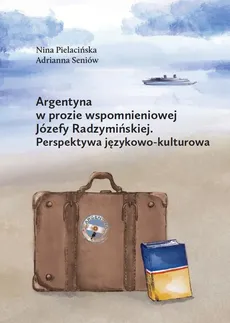 Argentyna w prozie wspomnieniowej Józefy Radzymińskiej - Nina Pielacińska, Adrianna Seniów