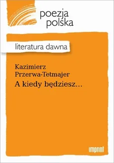 A kiedy będziesz... - Kazimierz Przerwa-Tetmajer