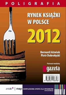 Rynek książki w Polsce 2012. Poligrafia - Bernard Jóźwiak, Piotr Dobrołęcki