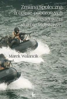 Zmiana społeczna a opinie poborowych o zasadniczej służbie wojskowej - Marek Walancik