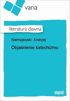 Objaśnienie katechizmu - Andrzej Niemojewski