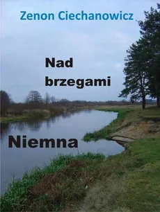 Nad brzegami Niemna - Zenon Ciechanowicz