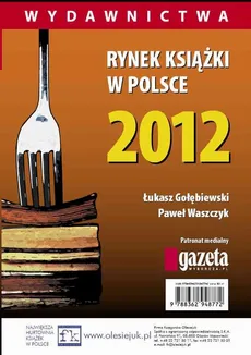 Rynek książki w Polsce 2012. Wydawnictwa - Łukasz Gołębiewski, Paweł Waszczyk