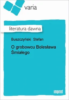 O grobowcu Bolesława Śmiałego - Stefan Buszczyński