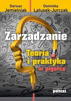 Zarządzanie Teoria i praktyka w pigułce - Dariusz Jemielniak, Dominika Latusek-Jurczak