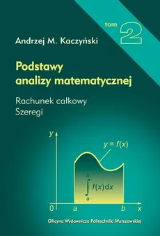Podstawy analizy matematycznej. Tom 2. Rachunek całkowy, szeregi - Andrzej M. Kaczyński