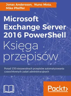 Microsoft Exchange Server 2016 PowerShell Księga przepisów - Jonas Andersson, Nuno Mota, Mike Pfeiffer