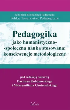 Pedagogika jako humanistyczno-społeczna nauka stosowana: konsekwencje metodologiczne - Chutorański Maksymilian, Dariusz Kubinowski