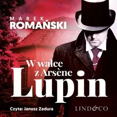 W walce z Arséne Lupin. Kryminały przedwojennej Warszawy. Tom 5 - Marek Romański