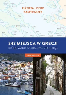 242 miejsca w Grecji, które warto zobaczyć, żeglując. Przewodnik - Elżbieta Kasperaszek, Piotr Kasperaszek