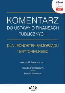 Komentarz do ustawy o finansach publicznych dla jednostek samorządu terytorialnego (e-book) - Joanna M. Salachna (red), Klaudia Stelmaszczyk, Marcin Tyniewicki