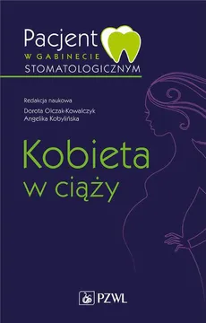 Pacjent w gabinecie stomatologicznym. Kobieta w ciąży - Angelika Kobylińska, Dorota Olczak-Kowalczyk