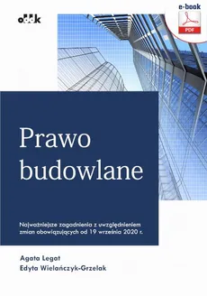 Prawo budowlane. Najważniejsze zagadnienia z uwzględnieniem zmian obowiązujących od 19 września 2020 roku (e-book) - Agata Legat, Edyta Wielańczyk-Grzelak