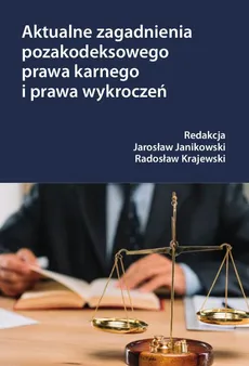 Aktualne zagadnienia pozakodeksowego prawa karnego i prawa wykroczeń - Jarosław Janikowski, Radosław Krajewski