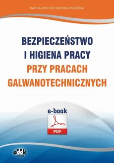 Bezpieczeństwo i higiena pracy przy pracach galwanotechnicznych - Halina Wojciechowska-Piskorska