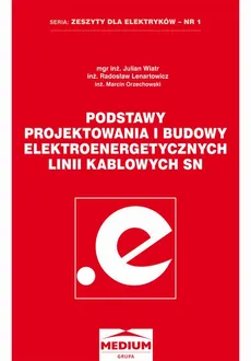 Podstawy projektowania i budowy elektroenergetycznych linii kablowych SN - Julian Wiatr, Marcin Orzechowski, Radosław Lenertowicz