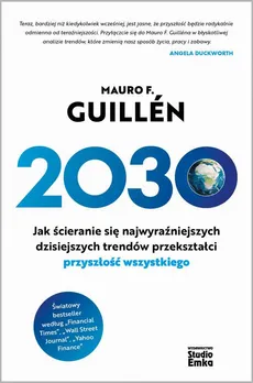 2030. Jak ścieranie się najwyraźniejszych dzisiejszych trendów przekształci przyszłość wszystkiego - Mauro F. Guillén