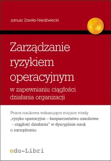 Zarządzanie ryzykiem operacyjnym w zapewnianiu ciągłości działania organizacji - Janusz Zawiła-Niedźwiecki