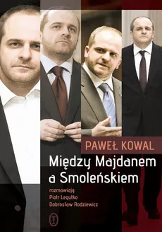 Między Majdanem a Smoleńskiem - Dobrosław Rodziewicz, Paweł Kowal, Piotr Legutko