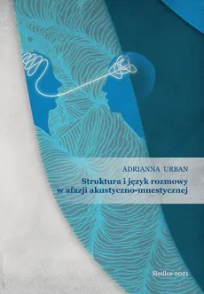 Struktura i język rozmowy w afazji akustyczno-mnestycznej - Adrianna Urban