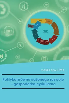 Polityka zrównoważonego rozwoju - gospodarka cyrkularna - Marek Szajczyk