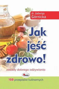 Jak jeść zdrowo - Jadwiga Górnicka