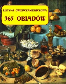 365 obiadów + jadłospis na cały rok - Lucyna Ćwierczakiewiczowa