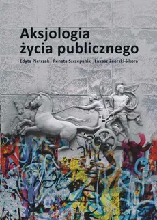 Aksjologia życia publicznego - Edyta Pietrzak, Łukasz Zaorski-Sikora, Renata Szczepanik