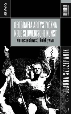 Geografia artystyczna Neue Slowenische Kunst - Joanna Szczepanik