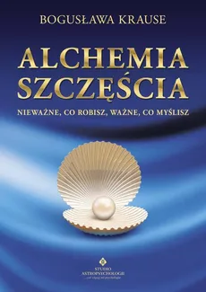 Alchemia szczęścia - Bogusława Krauze