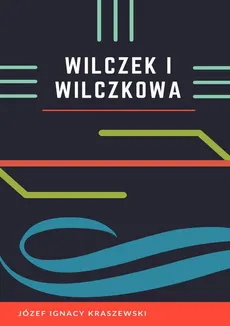 Wilczek i Wilczkowa - Józef Ignacy Kraszewski