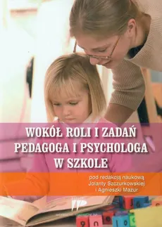 Wokół roli i zadań pedagoga i psychologa w szkole - Agnieszka Mazur, Jolanta Szczurkowska, pod redakcją: