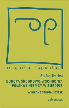 Europa Środkowo-Wschodnia, Polska a Niemcy w Europie. Wybrane studia i eseje - Magda Włostowska, Stefan Troebst