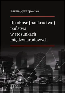 Upadłość (bankructwo) państwa w stosunkach międzynarodowych - Karina Jędrzejowska