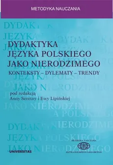 Dydaktyka języka polskiego jako nierodzimego: konteksty - dylematy - trendy - Anna Seretny, Ewa Lipińska