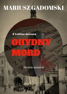 Z Lublina donoszą. Ohydny mord - Mariusz Gadomski