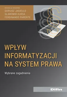 Wpływ informatyzacji na system prawa - Dariusz Jagiełło, Sławomir Kursa, Parente Ferdinando redakcja naukowa