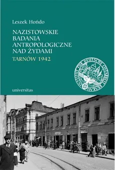 Nazistowskie badania antropologiczne nad Żydami Tarnów 1942 - Leszek Hońdo