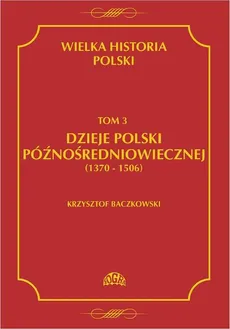 Wielka historia Polski Tom 3 Dzieje Polski późnośredniowiecznej (1370-1506) - Krzysztof Baczkowski