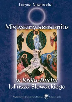 Mistyczny sens mitu w „Królu-Duchu” Juliusza Słowackiego - 01 Rozdz. 1-2. Mistyczny sens mitu; "Szukać duchów ducha". O misteryjnej roli poezji - Lucyna Nawarecka
