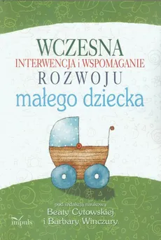 Wczesna interwencja i wspomaganie rozwoju małego dziecka - Barbara Winczura, Beata Cytowska