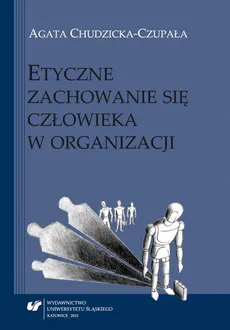 Etyczne zachowanie się człowieka w organizacji - 08 Znaczenie edukacji w zakresie etyki i dbałości o przestrzeganie zasad etycznych w organizacji - Agata Chudzicka-Czupała