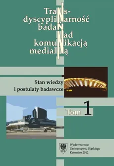 Transdyscyplinarność badań nad komunikacją medialną. T. 1: Stan wiedzy i postulaty badawcze - 02 Teorie mediów w nauce o komunikowaniu