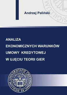 Analiza ekonomicznych warunków umowy kredytowej w ujęciu teorii gier - Andrzej Paliński
