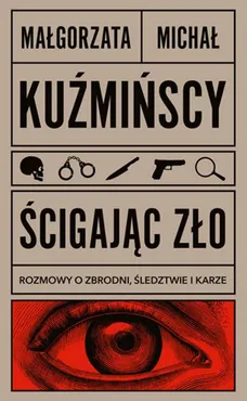 Ścigając zło Rozmowy o zbrodni, śledztwie i karze - Małgorzata Kuźmińska, Michał Kuźmiński
